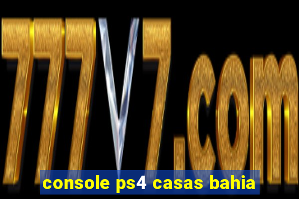 console ps4 casas bahia